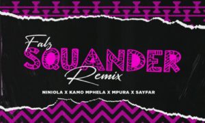 Falz, Kamo Mphela, Mpura Squander (Remix) Niniola Sayfar