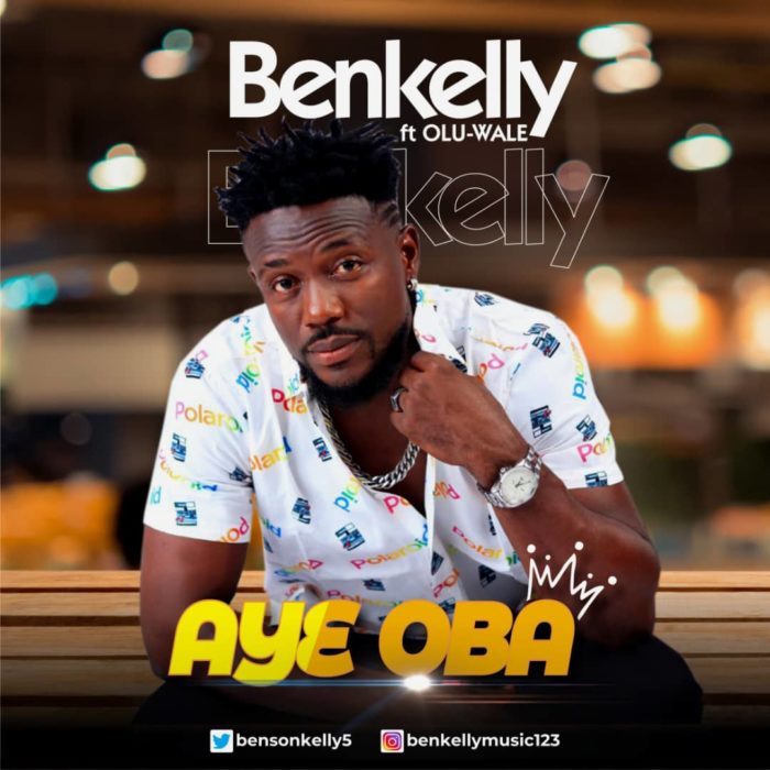 Benkelly – “Aye Oba” ft. Prince Olu-Wale