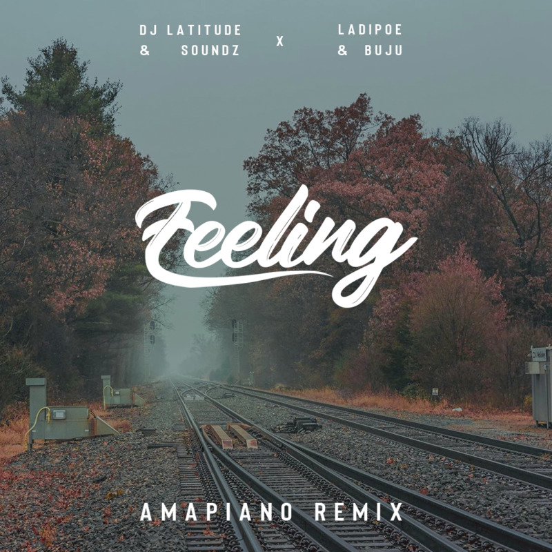 DJ Latitude & Soundz x Ladipoe & Buju – “Feeling” (Amapiano Remix) | Mp3 (Song)