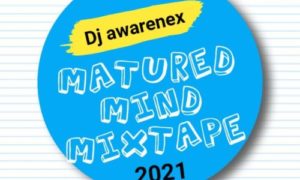 DJ Awarenex Matured Mind Mixtape (2021)