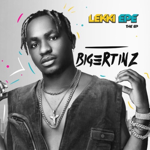 [EP] BigerTinz – “Lekki Epe”