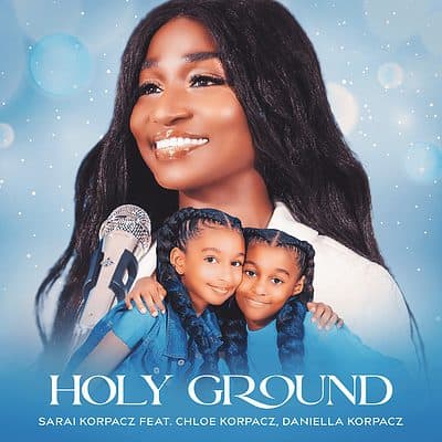 Audio + Video Sarai Korpacz - Holy Ground ft. Chloe & Daniella Korpacz 1 width=1000