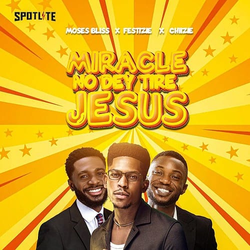 Moses Bliss Miracle No Dey Tire Jesus Chizie, Festizie