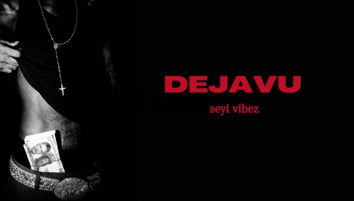 Seyi Vibez - Dejavu Lyrics 1 Seyi