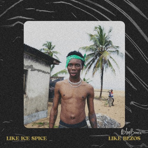 New Blaqbonez Music “Like Ice Spice + Bezos”