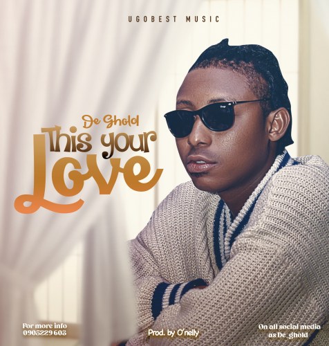 Ugobest Music New Signed Artiste “De Ghold” Releases New Song “This Your Love”