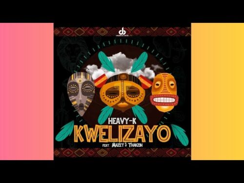 Heavy-K – Kwelizayo ft. Mazet & Thakzin