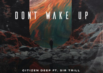 Citizen Deep – "Don’t Wake Up" ft. Sir Trill
