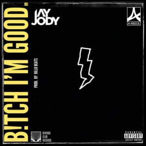 Jay Jody – Bitch I’m Good ft. A-Reece