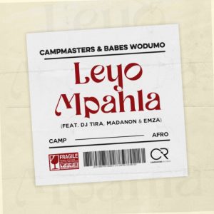 Campmasters & Babes Wodumo – Leyo Mpahla ft. DJ Tira, Madanon & Emza