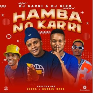 DJ Karri & DJ Gizo – Hamba No Karri ft. Sbeez & Bukzin Kays
