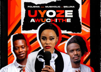 Foliswa – Uyoze Awuchithe ft. Musiholiq & Seluna