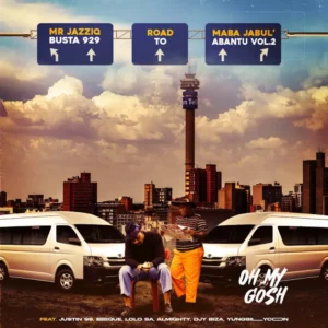 Busta 929 & Mr JazziQ – Oh My Gosh ft. Justin99, EeQue, Lolo SA & Almighty