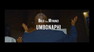 MUSIC VIDEO: Bulo – Umbonaphi ft. Mthunzi