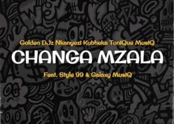 Golden DJz, Nkanyezi Kubheka & Tonique Musiq – Changa Mzala ft. STYLE99 & Galaxy MusiQ
