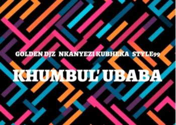Golden DJz, Nkanyezi Kubheka & STYLE99 - Khumbul’ Ubaba