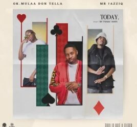 OK.Mulaa, Don Tella & Mr JazziQ - TODAY ft. DJ Toxic Soul