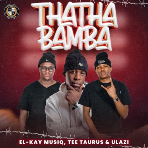 El-Kay MusiQ, Tee Taurus & uLazi - Thatha Bamba EP 1 El-Kay MusiQ, Tee Taurus & uLazi - Thatha Bamba EP