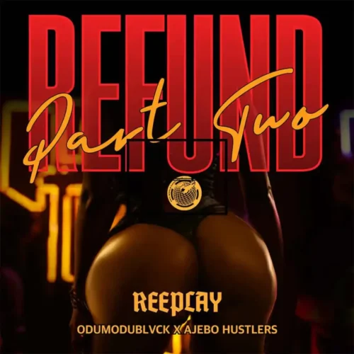 Reeplay - Refund (Part 2) Ft. Odumodublvck & Ajebo Hustlers 1 Reeplay - Refund (Part 2) Ft. Odumodublvck & Ajebo Hustlers