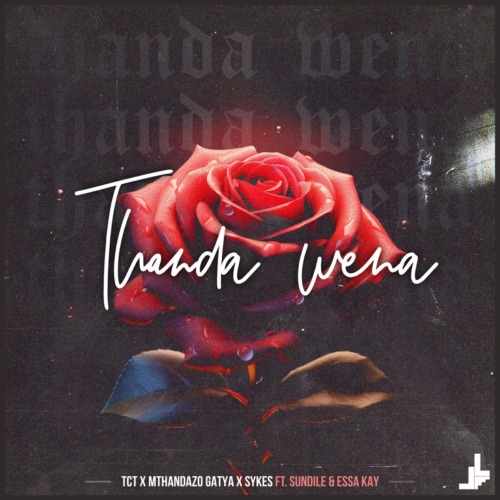 TCT, Mthandazo Gatya & Sykes - Thanda wena ft. Sundile & Essa Kay