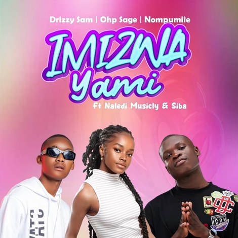 Drizzy Sam (RSA), OHP Sage & Nompumiie - Imizwa Yami ft. Naledi Musicly & Siba