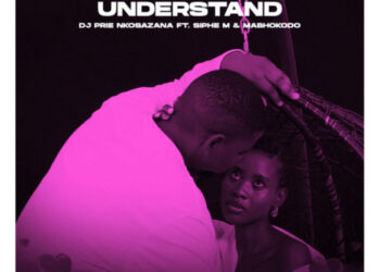 DJ Prie Nkosazana - Understand ft. Siphe M & Mabhokodo