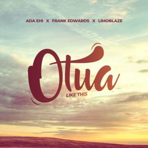 Ada Ehi ft. Frank Edwards & Limoblaze - Otua 1 Ada Ehi ft. Frank Edwards & Limoblaze - Otua