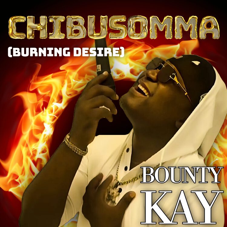 New Track Release: Bounty Kay Unveils “CHIBUSOMMA (Burning Desire)” – A Soulful Afrobeats Anthem 1 BOUNTY KAY CHIBUSOMMA BURNING DESIRE