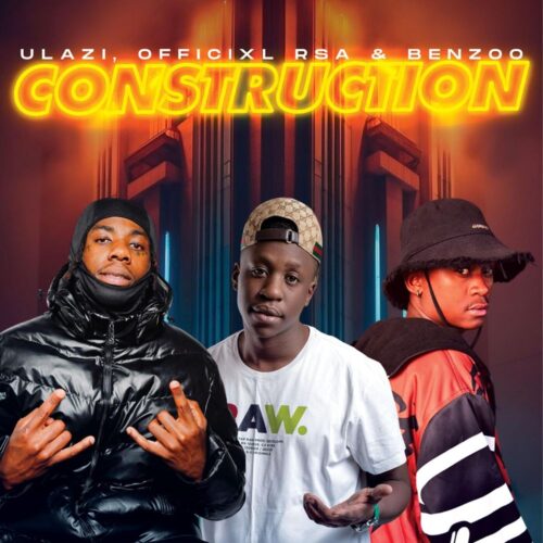 uLazi, Officixl RSA & Benzoo - Construction 1 uLazi, Officixl RSA & Benzoo - Construction